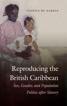 Paperback Reproducing the British Caribbean: Sex, Gender, and Population Politics after Slavery Book