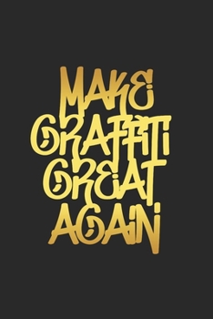 Make Graffiti Great Againg: Cool Animated Sayings Gold Design for Graffiti Lover Notebook Composition Book Novelty Gift (6"x9") Dot Grid Notebook to write in