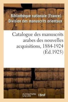 Paperback Catalogue Des Manuscrits Arabes Des Nouvelles Acquisitions, 1884-1924: Marnix de Sainte-Aldegonde [French] Book