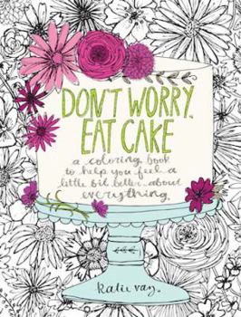 Paperback Don't Worry, Eat Cake: A Coloring Book to Help You Feel a Little Bit Better about Everything Book