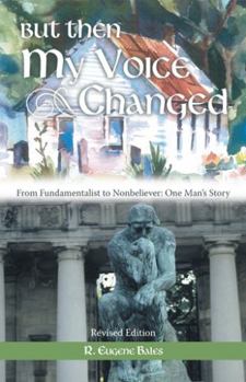 But Then My Voice Changed: From Fundamentalist to Nonbeliever: One Man's Story
