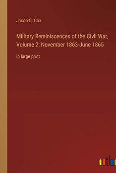 Military Reminiscences of the Civil War, Volume 2; November 1863-June 1865: in large print