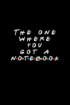 Paperback The One Where You Got A Notebook: Friends TV Show Inspired Gift - Blank Ruled Notebook Journal for Birthday, Co-Worker, School, College - Better Than Book