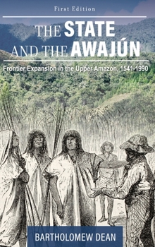 Hardcover The State and the Awajún: Frontier Expansion in the Upper Amazon, 1541-1990 Book