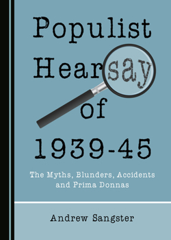 Hardcover Populist Hearsay of 1939-45: The Myths, Blunders, Accidents and Prima Donnas Book