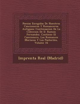 Paperback Poesias Escogidas de Nuestros Cancioneros y Romanceros Antiguos: Continuacion de La Coleccion de D. Ramon Fernandez. Contiene El Cancionero, Los Roman [Spanish] Book