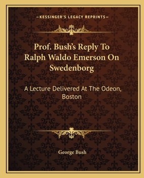 Paperback Prof. Bush's Reply To Ralph Waldo Emerson On Swedenborg: A Lecture Delivered At The Odeon, Boston Book