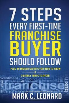 Paperback 7 Steps Every First Time Franchise Buyer Should Follow: Plus: 49 Insider Secrets You Need to Know and 3 Deadly Traps to Avoid Book