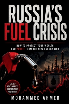 Russia's Fuel Crisis: How to Protect Your Wealth and Profit from the New Energy War (Global Crisis Investing Series)