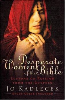 Paperback Desperate Women of the Bible: Lessons on Passion from the Gospels Book