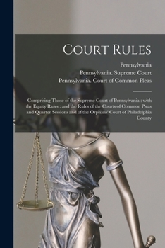 Paperback Court Rules: Comprising Those of the Supreme Court of Pennsylvania: With the Equity Rules: and the Rules of the Courts of Common Pl Book