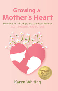 Paperback Growing a Mother's Heart: Devotions of Faith, Hope and Love from Mother's Past, Present and Future Book
