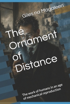 The Ornament of Distance: The work of humans in an age of mechanical reproduction