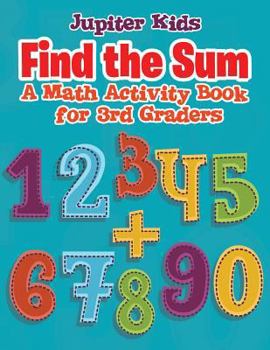 Paperback Find the Sum: A Math Activity Book for 3rd Graders Book
