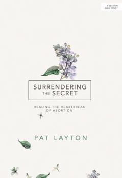 Surrendering the Secret: Healing the Heartbreak of Abortion