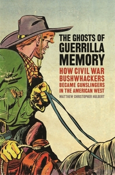 Hardcover The Ghosts of Guerrilla Memory: How Civil War Bushwhackers Became Gunslingers in the American West Book