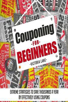 Paperback Couponing for Beginners: Extreme Strategies to Save Thousands a Year by Effectively Using Coupons Book