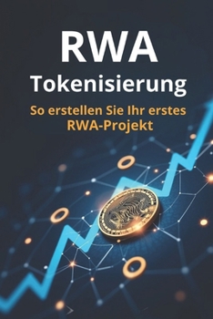 RWA-Tokenisierung: Eine Schritt-für-Schritt-Anleitung zum Erstellen Ihres ersten RWA-Projekts (Real World Asset) (German Edition)