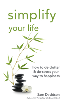 Paperback Simplify Your Life: How to De-Clutter & De-Stress Your Way to Happiness Book