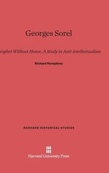 Hardcover Georges Sorel: Prophet Without Honor. a Study in Anti-Intellectualism (Harvard Historical Studies (Hardcover)) Book