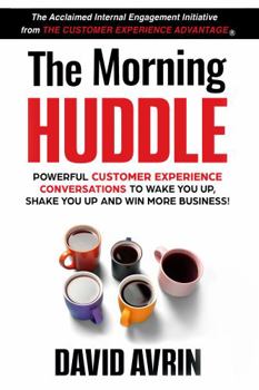 Hardcover The Morning Huddle - Powerful Customer Experience Conversations to Wake You Up, Shake You Up and Win More Business! Book