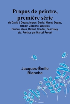 Paperback Propos de peintre, première série: de David à Degas; Ingres, David, Manet, Degas, Renoir, Cézanne, Whistler, Fantin-Latour, Ricard, Conder, Beardsley, [French] Book