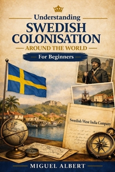 Understanding Swedish Colonisation Around the World: For Beginners
