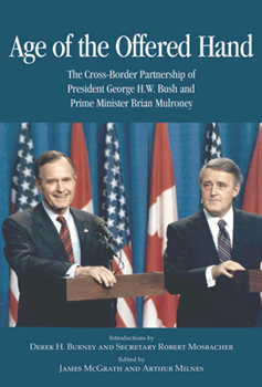 Paperback Age of the Offered Hand: The Cross-Border Partnership Between President George H.W. Bush and Prime Minister Brian Mulroney, a Documentary Histo Book