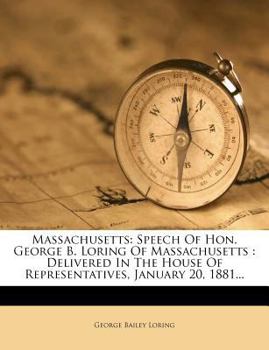 Paperback Massachusetts: Speech of Hon. George B. Loring of Massachusetts: Delivered in the House of Representatives, January 20, 1881... Book