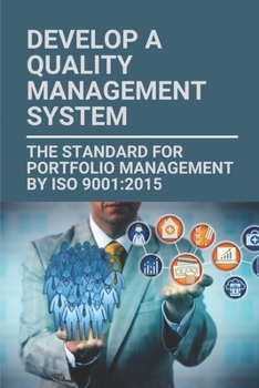 Paperback Develop A Quality Management System: The Standard For Portfolio Management By ISO 9001:2015: Quality Meaning In Total Quality Management Book