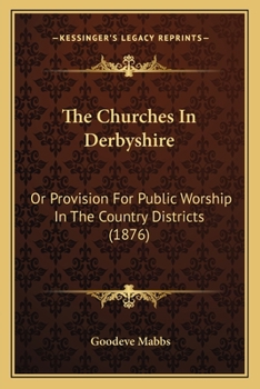 Paperback The Churches In Derbyshire: Or Provision For Public Worship In The Country Districts (1876) Book