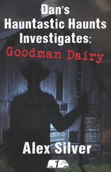 Dan's Hauntastic Haunts Investigates: Goodman Dairy - Book #1 of the Hauntastic Haunts