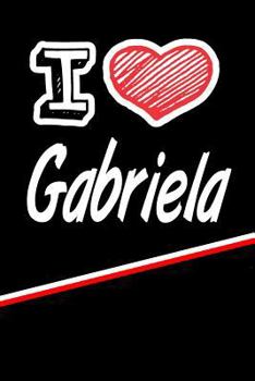 Paperback I Love Gabriela: Journal, Notebook, Diary, Feature 120 Lined Pages with a Matte Finish Cover 6x9 Book