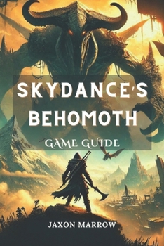 Paperback Skydance's Behemoth Game Guide: Unlock Epic Adventures: Master the Forsaken Lands and Dominate Every Challenge with Expert Strategies, Secrets, and In Book