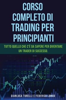 Paperback Corso Completo Di Trading Per Principianti: Tutto quello che c'? da sapere per diventare un trader di successo. [Italian] Book