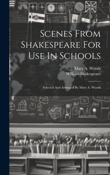 Hardcover Scenes From Shakespeare For Use In Schools: Selected And Arranged By Mary A. Woods Book