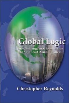 Hardcover Global Logic: The Challenge of Globalisation for Southeast Asian Business Book