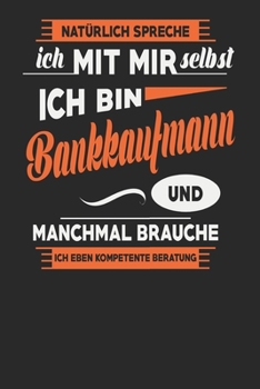 Natürlich Spreche Ich Mit Mir Selbst Ich bin Bankkaufmann Und Manchmal Brauche Ich Eben Kompetente Beratung: Bankkaufmann Notizbuch | Bankkaufmann ... Karierte Seiten | ca. A 5 (German Edition)