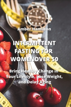 Paperback Intermittent Fasting for Women Over 50: Bring Healthy Change in Your Lifestyle, Lose Weight, and Delay Aging Book