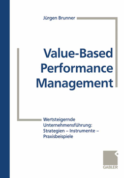 Paperback Value-Based Performance Management: Wertsteigernde Unternehmensführung: Strategien -- Instrumente -- Praxisbeispiele [German] Book