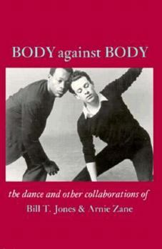 Paperback Body Against Body: The Dance and Other Collaborations of Bill T. Jones & Arnie Zane Book