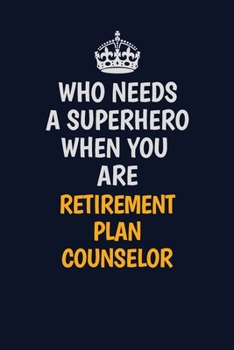 Paperback Who Needs A Superhero When You Are Retirement plan counselor: Career journal, notebook and writing journal for encouraging men, women and kids. A fram Book