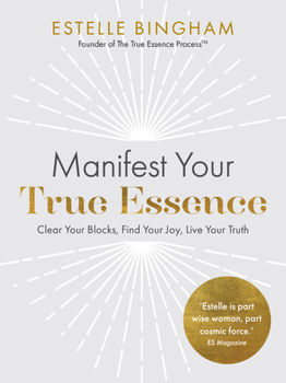 Paperback Manifest Your True Essence: Clear Your Blocks, Find Your Joy, Live Your Truth Book