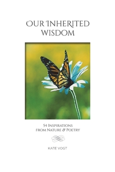 Paperback Our Inherited Wisdom: 54 Inspirations from Nature & Poetry Book