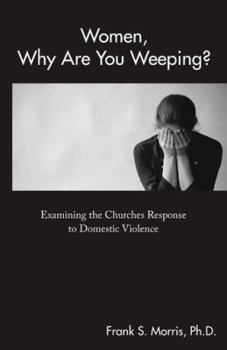 Paperback Women, Why Are You Weeping?: Examining the Churches Response to Domestic Violence Book