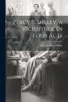 Paperback Percy B. Shelly, a Vicissitude in Four Acts Book