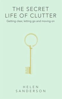 Hardcover The Secret Life of Clutter: Getting clear, letting go and moving on Book