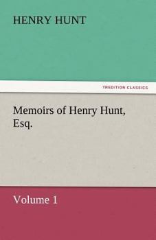 Paperback Memoirs of Henry Hunt, Esq. - Volume 1 Book