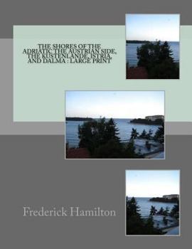 Paperback The Shores of the Adriatic The Austrian Side, The Kustenlande, Istria, and Dalma: Large print Book