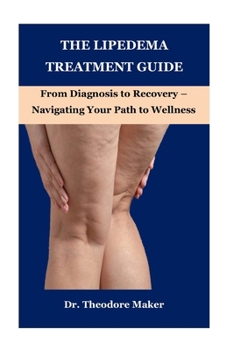 Paperback The Lipedema Treatment Guide: From Diagnosis to Recovery - Navigating Your Path to Wellness Book